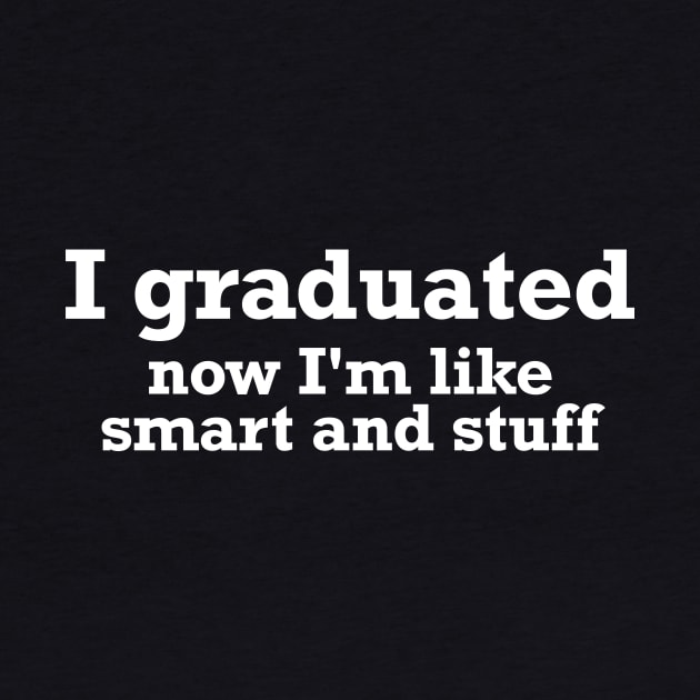 I graduated, now I'm like smart and stuff funny T-shirt by RedYolk